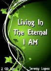Living in the Eternal I AM (2 CD Set) by Jeremy Lopez